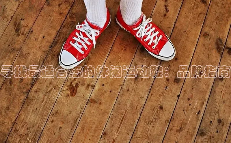 意昂3官网下载观星盘寻找最适合您的休闲运动鞋：品牌指南
