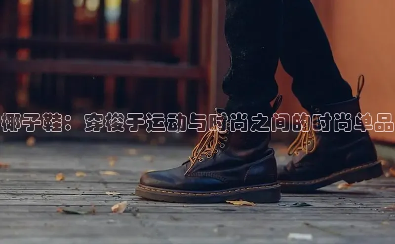 意昂3登陆入口携程椰子鞋：穿梭于运动与时尚之间的时尚单品
